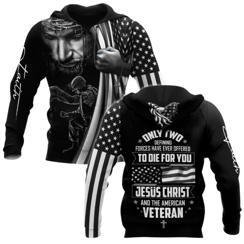 Only Two Defining Forces Have Ever Offered To Die For You Jesus Christ And The American Veteran All Over Print Hoodie