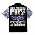 Those Who Would Disrespect Our Flag Have Never Been Handed A Folded One Military Mom Hawaiian Shirt Back