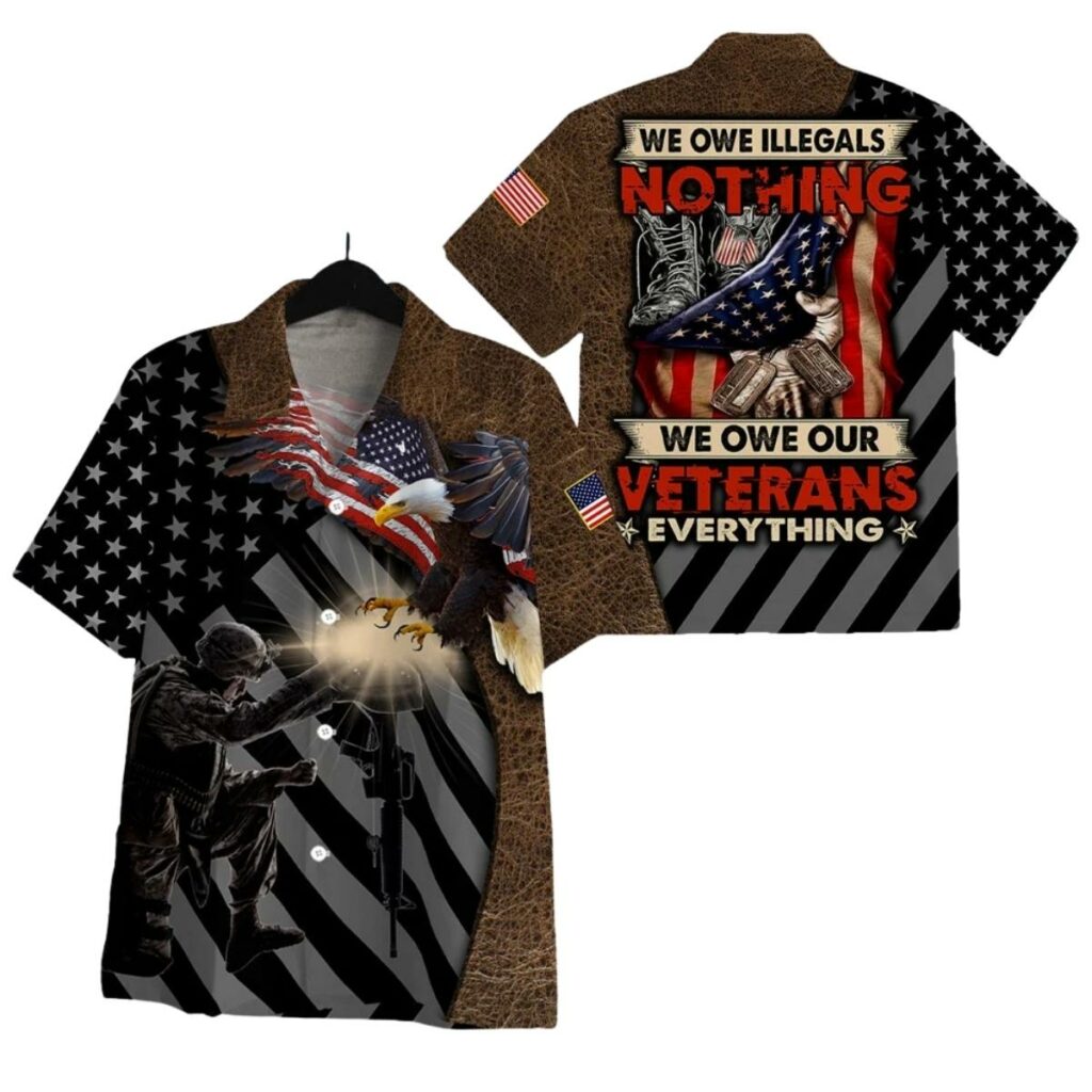 We Owe Illegals Nothing We Owe Our Veterans Everything My Dad Never Die Hawaiian Shirt